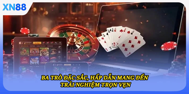 Ba trò đặc sắc, hấp dẫn mang đến trải nghiệm trọn vẹn