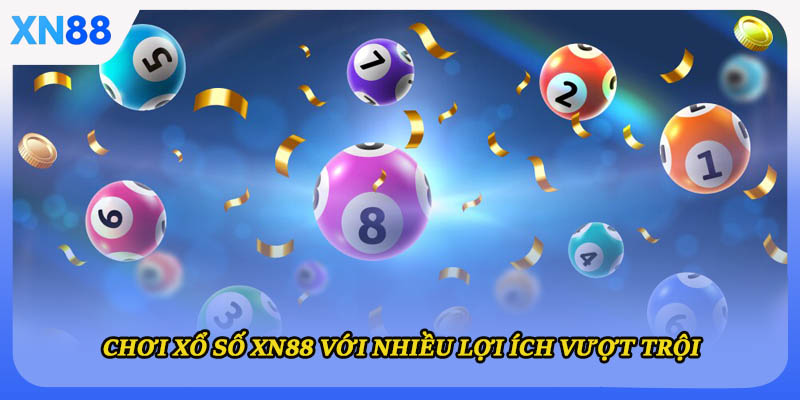 Chơi xổ số XN88 với nhiều lợi ích vượt trội