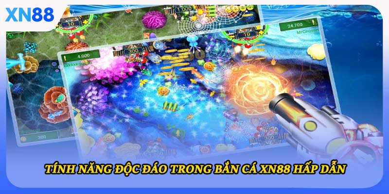 Tính năng độc đáo trong bắn cá XN88 hấp dẫn